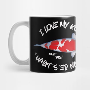 I Love My Koi More Than What's 'Er Name Mug